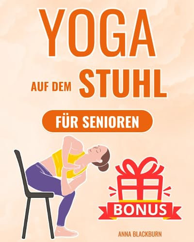 Yoga auf dem Stuhl für Senioren: Das sanfte Chair Yoga Programm für ein glückliches und schmerzfreies Leben