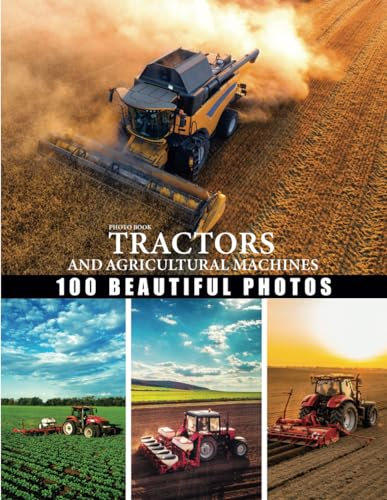 Tractor and farm machinery photo book: Great collection of agricultural machinery, beautiful photos dedicated to the tractor, combine harvester, seed ... is perfect for people passionate about agricu