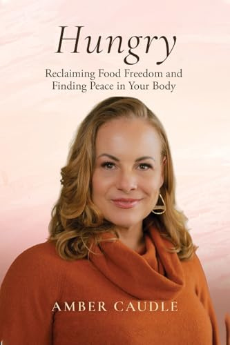 Hungry: Reclaiming Food Freedom and Finding Peace in Your Body