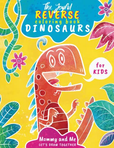 Joyful Reverse Coloring Book DINOSAURS For Kids: Mommy and Me, Let's Draw Together. Drawing Activity Book For Children. Better Motor Skills and Creativity. Doodle Coloring Book For Girls and Boys.