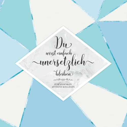 Du Wirst Einfach Unersetzlich Bleiben: Erinnerungsbuch zum Abschied eines lieben Kollegen oder Kollegin | Nette Geschenkidee für Jobwechsel oder ... Glückwünsche zum Abschied | Blaue Edition