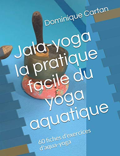 Jala-yoga la pratique facile du yoga aquatique: 60 fiches d'exercices d'aqua-yoga