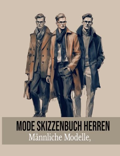 Mode Skizzenbuch Herren: Männliche Modelle, ein Zeichenbuch für Modedesigner und Fashion-Designer, um deine eigenen Kleidungsstücke zu kreieren und zu zeichnen.