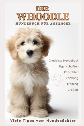 Was ist ein Whoodle? Hundebuch über Whoodles, Informationen zur Rasse in diesem Welpen Buch vom Züchter: Größe, Toy, Mini, Gesundheit & Wohlbefinden, ... aus Pudel & Soft Coated Wheaten Terrier