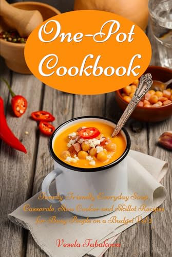 One-Pot Cookbook: Family-Friendly Everyday Soup, Casserole, Slow Cooker and Skillet Recipes for Busy People on a Budget Vol 2: Dump Dinners and One-Pot Meals (Healthy Cooking and Cookbooks)