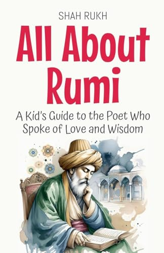 All About Rumi: A Kid's Guide to the Poet Who Spoke of Love and Wisdom (Knowledge Books for Kids, Band 26)