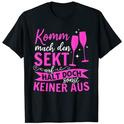 Komm mach den Sekt auf, hält doch sonst keiner aus Lustiges T-Shirt