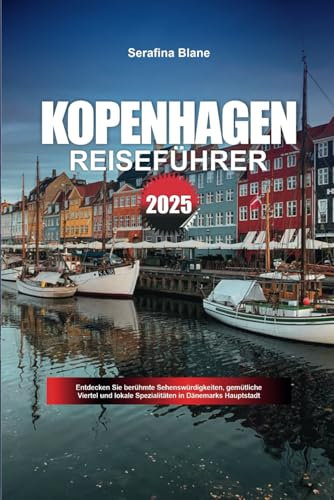 KOPENHAGEN REISEFÜHRER 2025: Entdecken Sie berühmte Sehenswürdigkeiten, gemütliche Viertel und lokale Spezialitäten in Dänemarks Hauptstadt