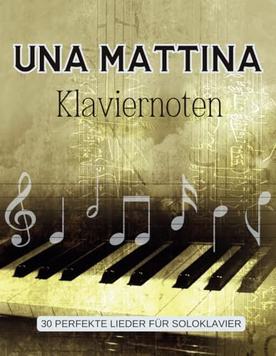 Una Mattina Klaviernoten: 30 Perfekte Lieder für Soloklavier