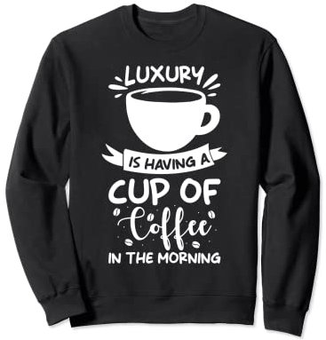 Le luxe consiste à prendre une tasse de café le matin Sweatshirt