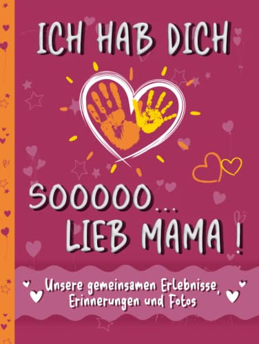 Mama Buch zum Ausfüllen und Verschenken – Ich hab dich so lieb Mama: Ein Erinnerungsbuch für gemeinsame Erlebnisse, Erinnerungen und Fotos. Ein ... oder zum Muttertag für Kinder ab 6 Jahren