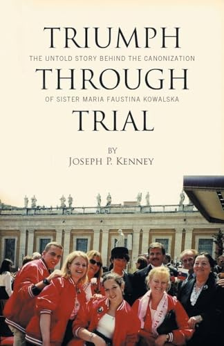 Triumph Through Trial: The Untold Story Behind the Cannonization of Sister Maria Faustina Kowalska