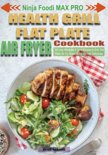 Ninja Foodi MAX PRO Health Grill, Flat Plate & Air Fryer Cookbook: 365-Day Affordable & Tasty Recipes to Grill, Flat Plate, Air Fry, Roast, Bake, Reheat, Dehydrate.