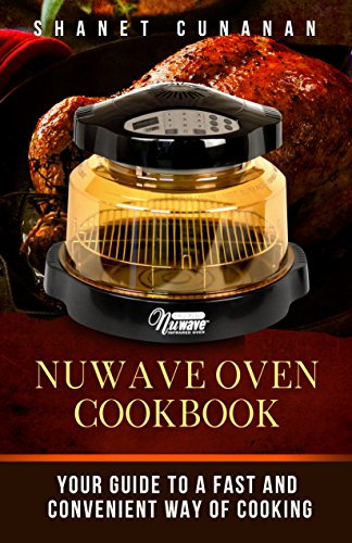 NuWave Oven Cookbook: Your Guide To A Fast and Convenient Way Of Cooking ((Air Fryer, Slow Cooker, Instant Pot, Crock Pot recipes, Paleo Diet, Power Pressure Cooker, Electric Pressure Cooker))