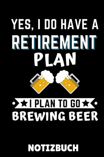 YES, I DO HAVE A RETIREMENT PLAN I PLAN TO GO BREWING BEER NOTIZBUCH: DIN A5 TAGEBUCH Craft Bier | Bier selbst brauen | Bierbrauen Buch | Brauerei | ... Männer | Biertrinken | Anfänger | Bierbuch