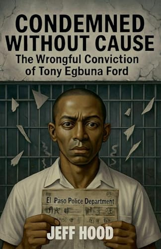 Condemned Without Cause: The Wrongful Conviction of Tony Egbuna Ford