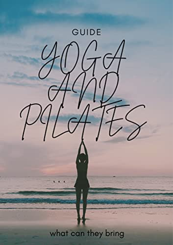 Yoga and Pilates guide (destress,benefits) (English Edition)
