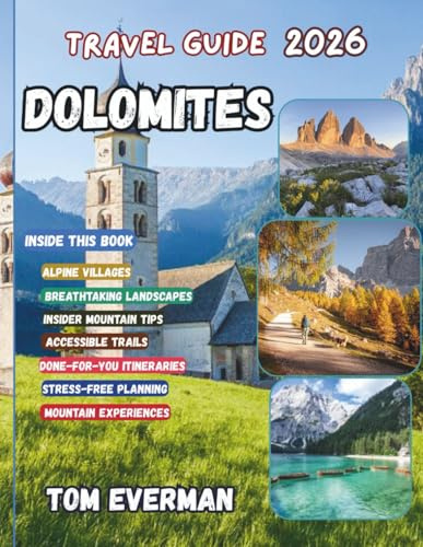 Dolomites Travel Guide 2026: Explore Tre Cime, Lago di Braies, Cortina d’Ampezzo, Val Gardena, Other Towns & Mountain Villages, with Itineraries, Outdoor Adventures, Food, and Local Culture