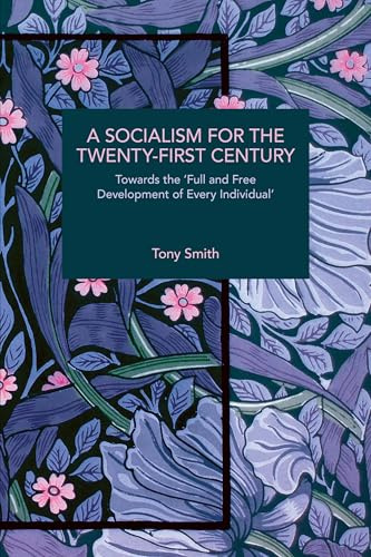 A Socialism for the Twenty-First Century: Towards the ‘Full and Free Development of Every Individual’ (Historical Materialism)