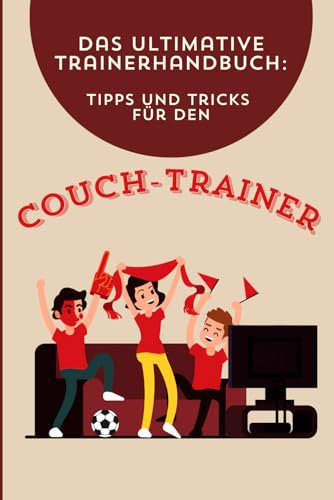 Buch lustiger Couch-Trainer Guide für Fußball Fans: Taschenbuch - Geschenk - humorvoll - EM - WM - Tipps und Tricks für Sofa-Trainer