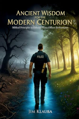 Ancient Wisdom for the Modern Centurion: Biblical Principles to Enhance Peace Officer Performance