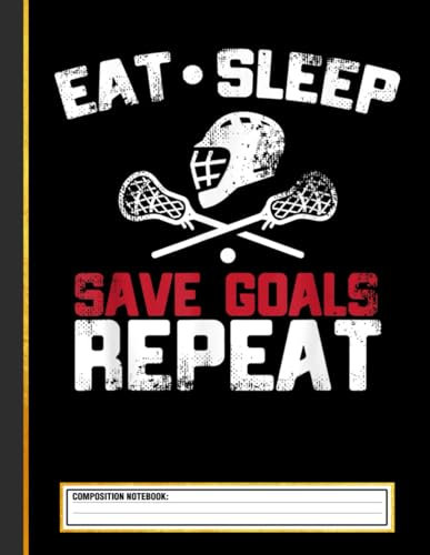 Eat Sleep Save Goals Repeat - Lacrosse Goalie Composition Notebook