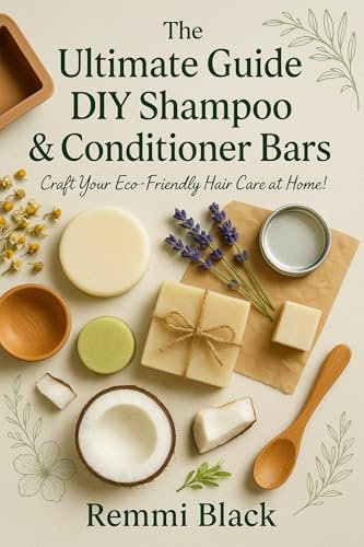 The Ultimate Guide to DIY Shampoo & Conditioner Bars (English Edition)