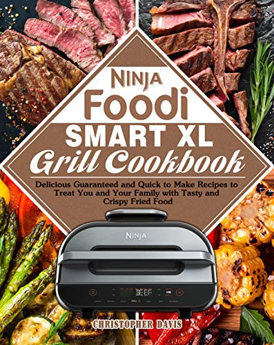 Ninja Foodi Smart XL Grill Cookbook: Delicious Guaranteed and Quick to Make Recipes to Treat You and Your Family with Tasty and Crispy Fried Food (English Edition)