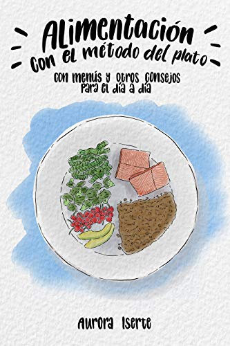 ALIMENTACIÓN CON EL MÉTODO DEL PLATO: Con menús y otros consejos para el día a día