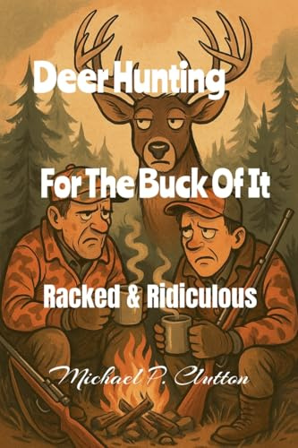 Deer Hunting For The Buck Of It (Racked & Ridiculous, Band 1)