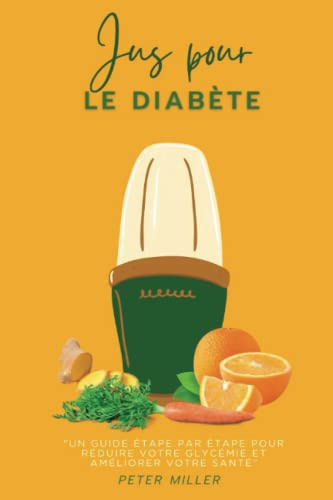 Jus pour le diabète: Un guide étape par étape pour réduire votre glycémie et améliorer votre santé