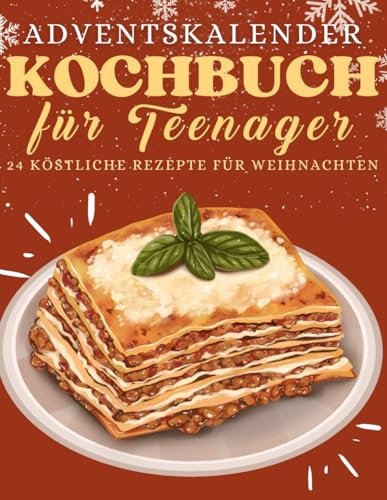 Kochbuch für Teenager Adventskalender: 24 einfache und leckere Rezepte, die Teenagern Spaß in der Küche bringen!