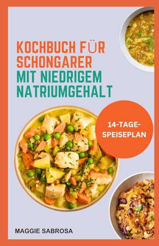 KOCHBUCH FÜR SCHONGARER MIT NIEDRIGEM NATRIUMGEHALT: Einfache, nährende Rezepte mit wenig Salz für Herzgesundheit und Wohlbefinden