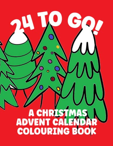 24 To Go! A Christmas Advent Calendar Colouring Book: Count Down To Xmas With A Different Picture To Colour Each Day During December!