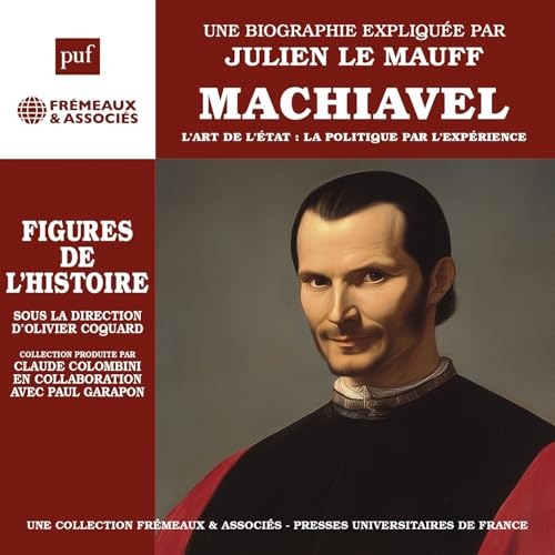 MACHIAVEL - L’ART DE L’ÉTAT : LA POLITIQUE PAR L’EXPÉRIENCE