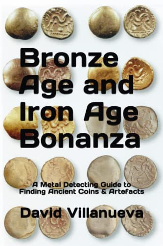 Bronze Age and Iron Age Bonanza: A Metal Detecting Guide to Finding Ancient Coins & Artefacts