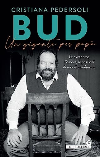 Bud. Un gigante per papà: Le avventure, l'amore, le passioni di una vita smisurata (Italian Edition)