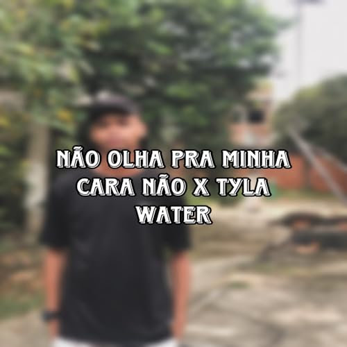 NÃO OLHA PRA MINHA CARA NÃO X TYLA WATER