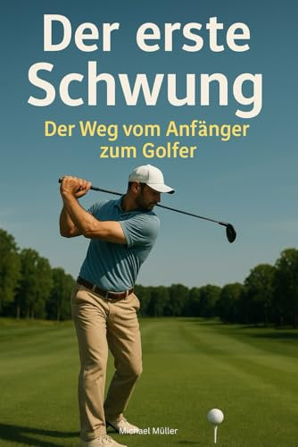Der erste Schwung - Der Weg vom Anfänger zum Golfer