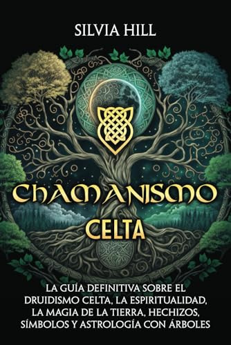 Chamanismo Celta: La guía definitiva sobre el druidismo celta, la espiritualidad, la magia de la Tierra, hechizos, símbolos y astrología con árboles (Prácticas espirituales)