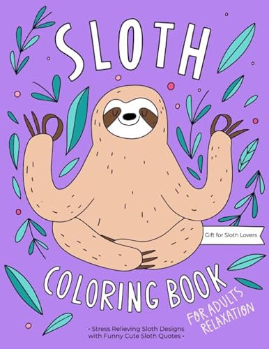 Sloth Coloring Book: A Hilarious Fun Coloring Gift Book for Sloth Lovers & Adults Relaxation with Stress Relieving Sloth Designs and Funny Cute Sloth Quotes