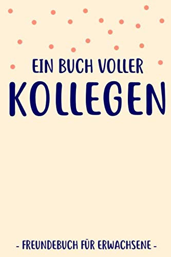 Ein Buch Voller Kollegen Freundebuch Erwachsene: Kollegen Buch als Geschenk für Abschied Lustiges Abschiedsgeschenk