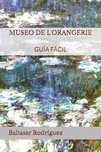 MUSEO DE L'ORANGERIE: GUÍA FÁCIL (GRANDES MUSEOS DE EUROPA, Band 3)