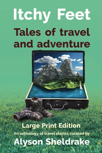 Itchy Feet - Tales of travel and adventure (Large Print): An anthology of travel stories