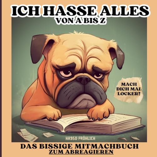 Ich hasse Alles/Das bissige Mitmachbuch zum Abreagieren/Mach dich mal locker!/Mitmachbuch zum Stressabbau: 200 S. Spaß gegen Frust, lustige ... Arbeitskollegen, Anti Stress Buch, Mops, Hund