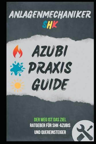 AZUBI PRAXIS GUIDE SHK: Ratgeber für SHK-Azubis und Quereinsteiger