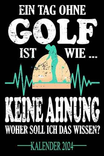 Ein Tag ohne Golf Ist wie... Keine Ahnung Woher soll ich das wissen? Kalender 2024: Jahresplaner für das Jahr 2024. Für alle Golfer-innen & Fans des ... - Organizer und Zeitplaner für 1 Jahr