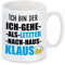 Tasse mit Motiv - ICH BIN DER ICH GEHE ALS LETZTER NACH HAUS KLAUS
