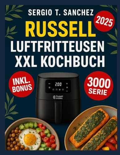 RUSSELL HOBBS AIR FRYER XXL KOCHBUCH: Einfache, alltägliche Mahlzeiten mit einfachen Zutaten für schnelle Zubereitung, Geschmack und Küchenkomfort
