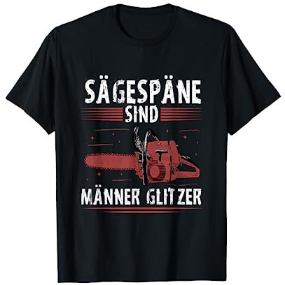 Sägespäne sind Männerglitzer Holz Wald Kettensäge Motorsäge T-Shirt